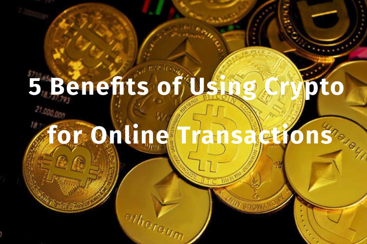 5 Benefits of Using Crypto for Online Transactions